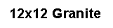Text Box: 12x12 Granite 